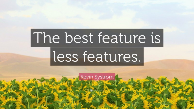 Kevin Systrom Quote: “The best feature is less features.”