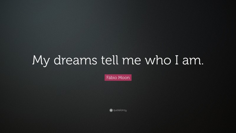 Fábio Moon Quote: “My dreams tell me who I am.”