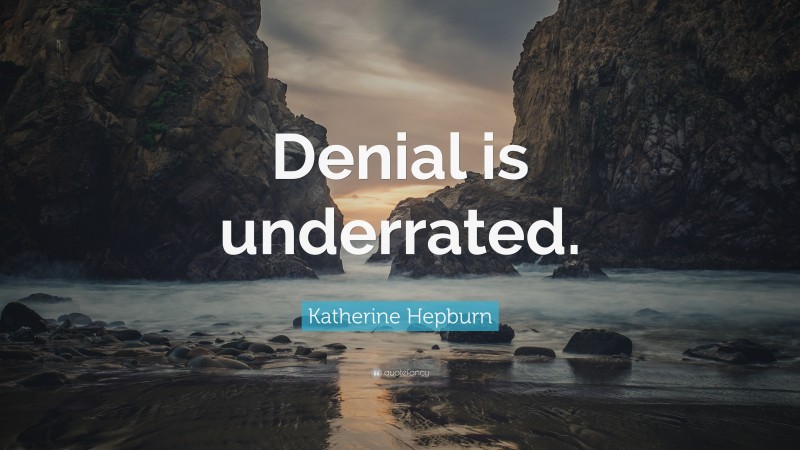 Katherine Hepburn Quote: “Denial is underrated.”