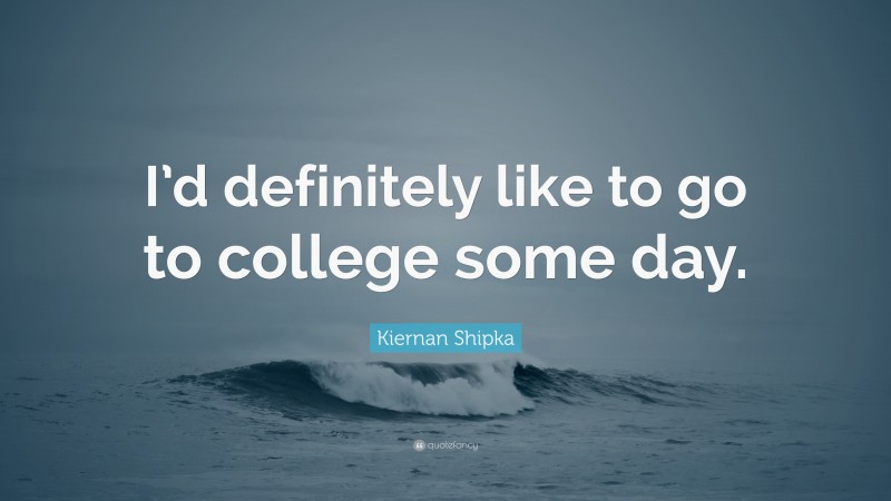 Kiernan Shipka Quote: “I’d definitely like to go to college some day.”