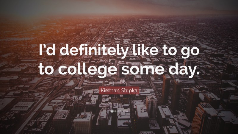 Kiernan Shipka Quote: “I’d definitely like to go to college some day.”