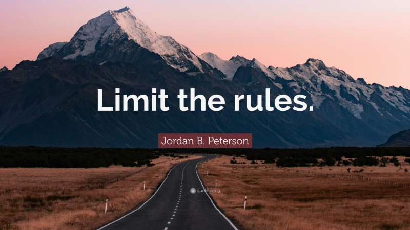 Jordan B. Peterson Quote: “Limit the rules.”