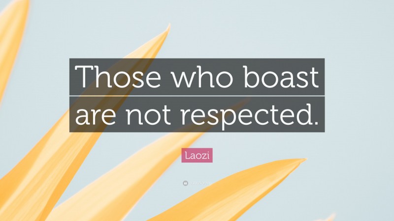Laozi Quote: “Those who boast are not respected.”