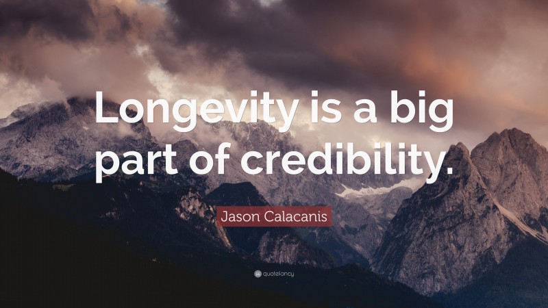 Jason Calacanis Quote: “Longevity is a big part of credibility.”