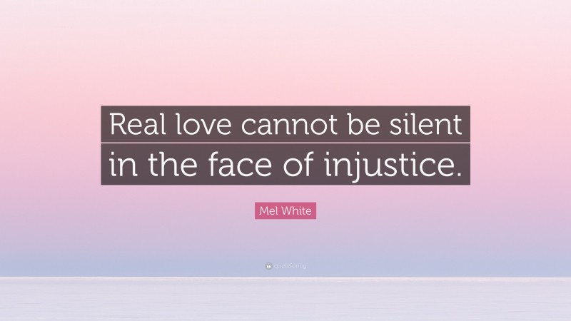 Mel White Quote: “Real love cannot be silent in the face of injustice.”