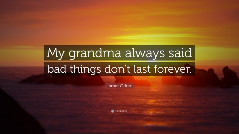 Lamar Odom Quote: “My grandma always said bad things don’t last forever.”