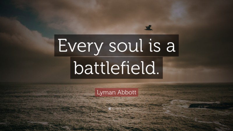 Lyman Abbott Quote: “Every soul is a battlefield.”