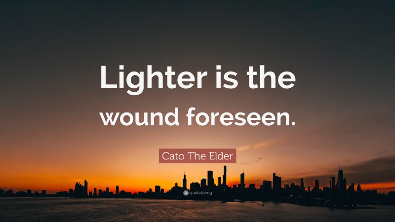 Cato The Elder Quote: “Lighter is the wound foreseen.”