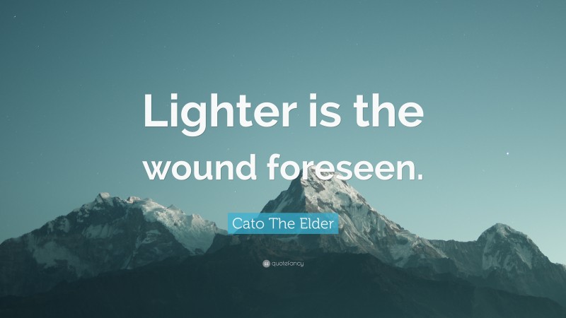 Cato The Elder Quote: “Lighter is the wound foreseen.”