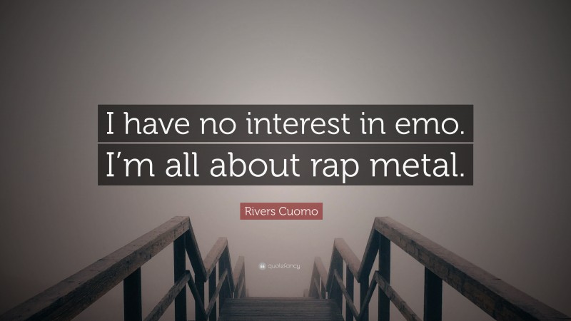 Rivers Cuomo Quote: “I have no interest in emo. I’m all about rap metal.”