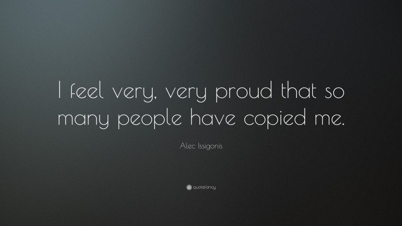 Alec Issigonis Quote: “I feel very, very proud that so many people have copied me.”