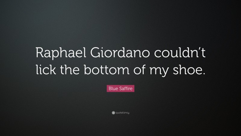 Blue Saffire Quote: “Raphael Giordano couldn’t lick the bottom of my shoe.”