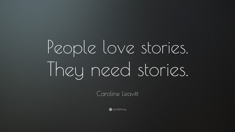 Caroline Leavitt Quote: “People love stories. They need stories.”