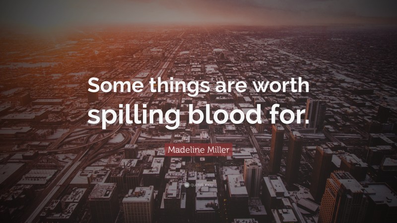 Madeline Miller Quote: “Some things are worth spilling blood for.”