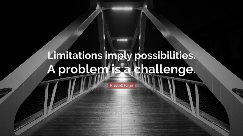 Russell Page Quote: “Limitations imply possibilities. A problem is a challenge.”