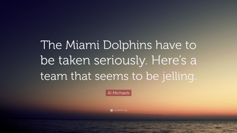 Al Michaels Quote: “The Miami Dolphins have to be taken seriously. Here’s a team that seems to be jelling.”