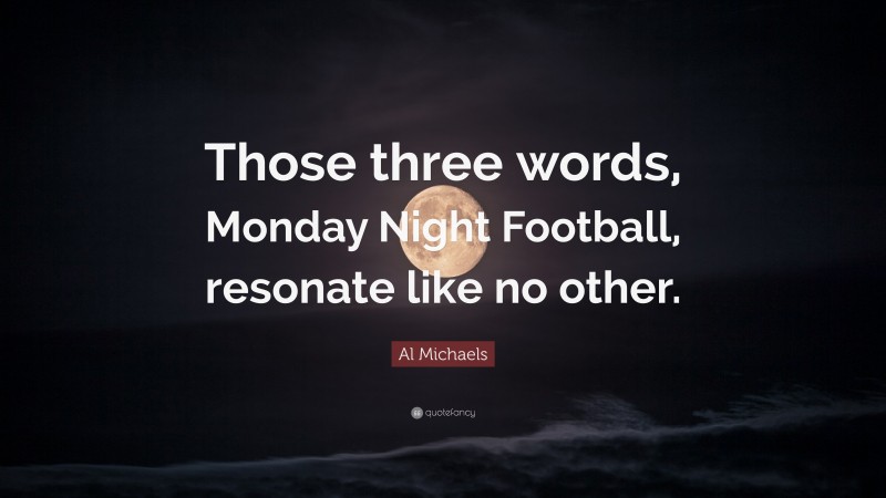 Al Michaels Quote: “Those three words, Monday Night Football, resonate like no other.”