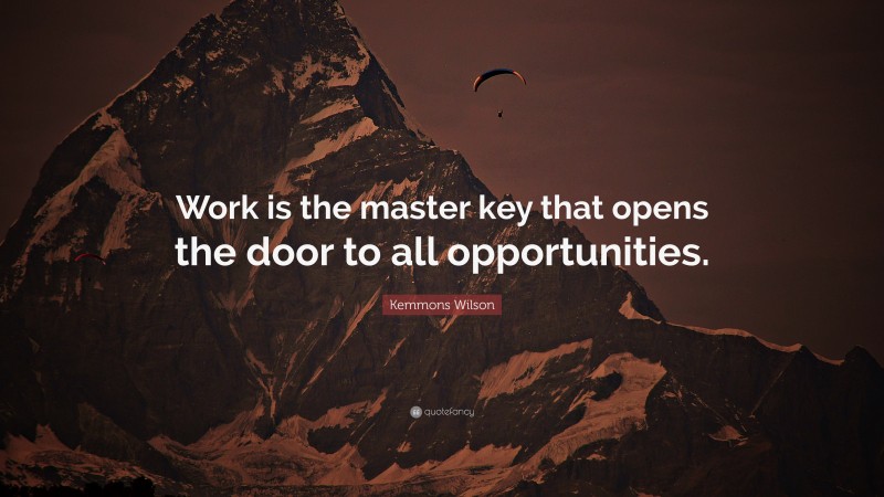 Kemmons Wilson Quote: “Work is the master key that opens the door to all opportunities.”