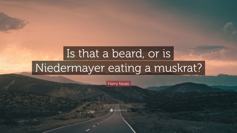 Harry Neale Quote: “Is that a beard, or is Niedermayer eating a muskrat?”