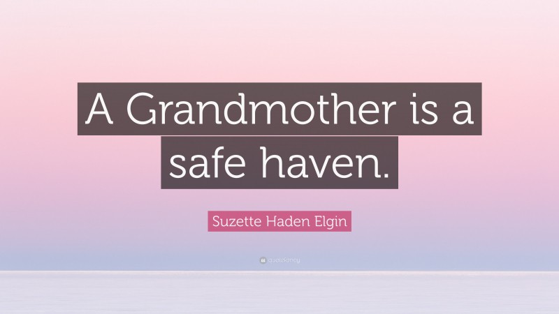 Suzette Haden Elgin Quote: “A Grandmother is a safe haven.”