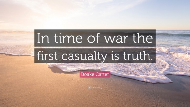 Boake Carter Quote: “In time of war the first casualty is truth.”