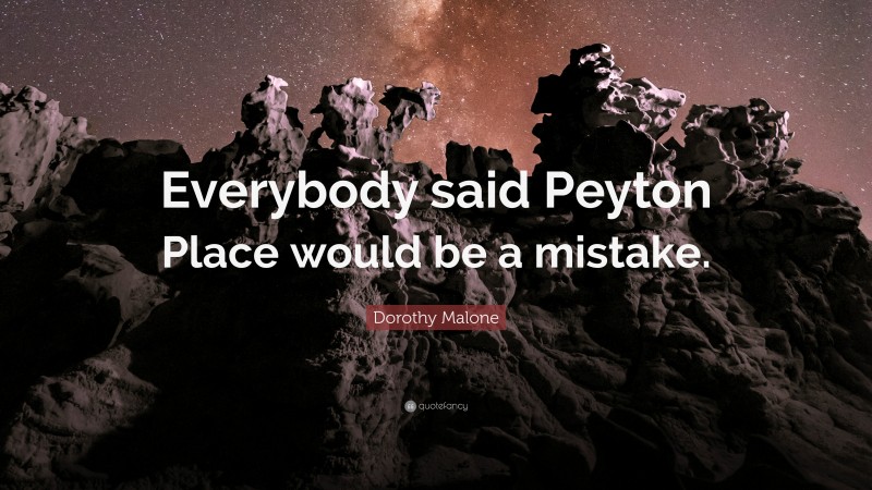 Dorothy Malone Quote: “Everybody said Peyton Place would be a mistake.”
