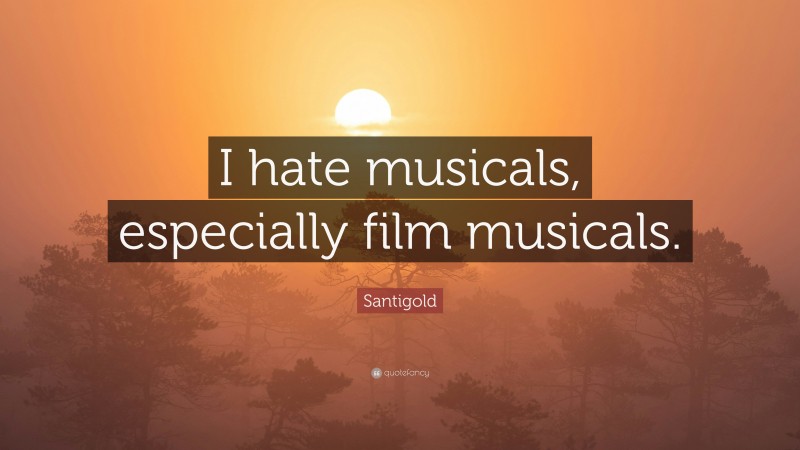Santigold Quote: “I hate musicals, especially film musicals.”