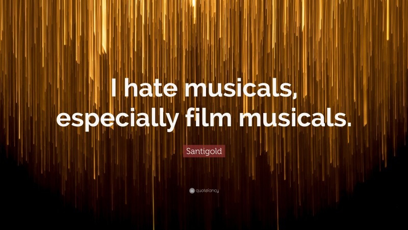 Santigold Quote: “I hate musicals, especially film musicals.”