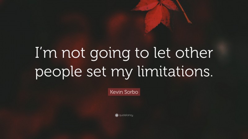 Kevin Sorbo Quote: “I’m not going to let other people set my limitations.”