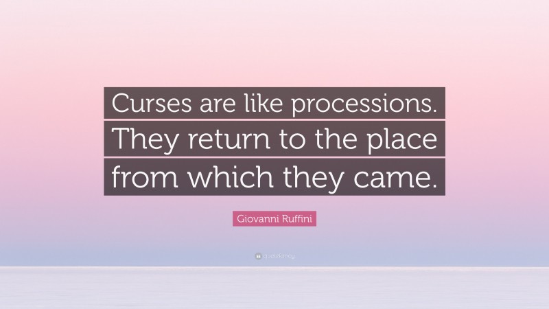Giovanni Ruffini Quote: “Curses are like processions. They return to the place from which they came.”