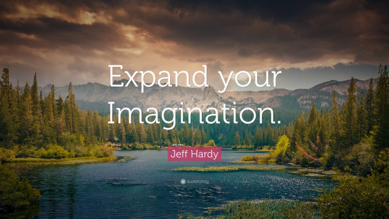 Jeff Hardy Quote: “Expand your Imagination.”