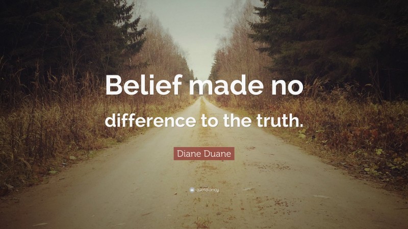 Diane Duane Quote: “Belief made no difference to the truth.”
