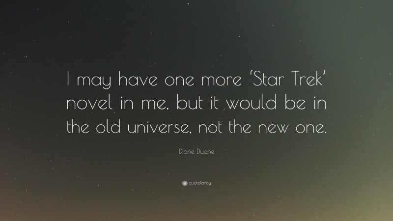Diane Duane Quote: “I may have one more ‘Star Trek’ novel in me, but it would be in the old universe, not the new one.”