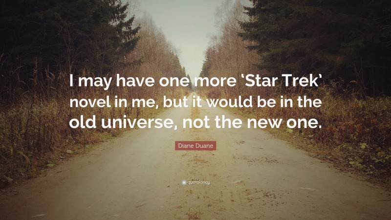 Diane Duane Quote: “I may have one more ‘Star Trek’ novel in me, but it would be in the old universe, not the new one.”