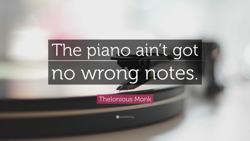 Thelonious Monk Quote: “The piano ain’t got no wrong notes.”