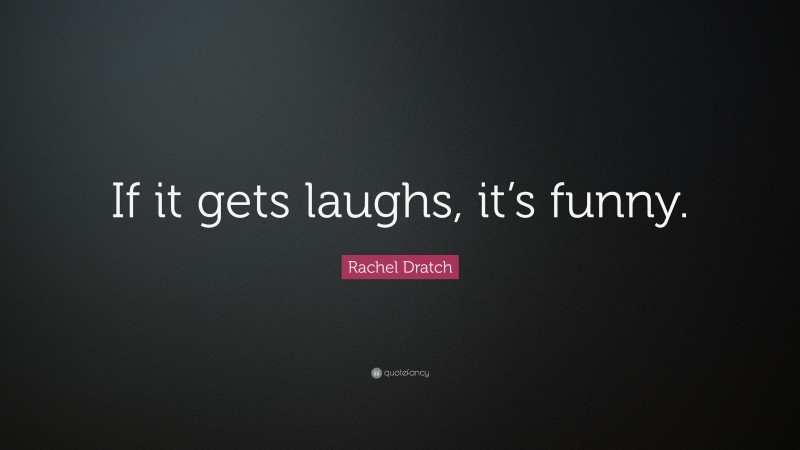 Rachel Dratch Quote: “If it gets laughs, it’s funny.”