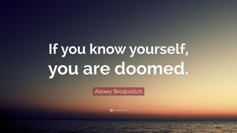 Alexey Brodovitch Quote: “If you know yourself, you are doomed.”