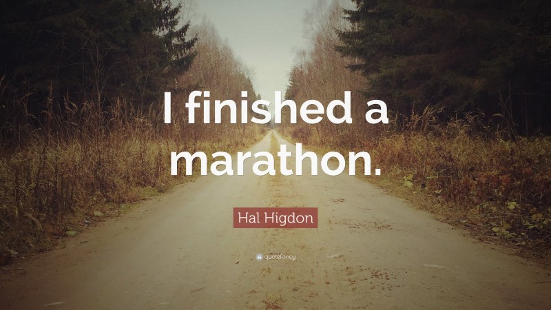 Hal Higdon Quote: “I finished a marathon.”