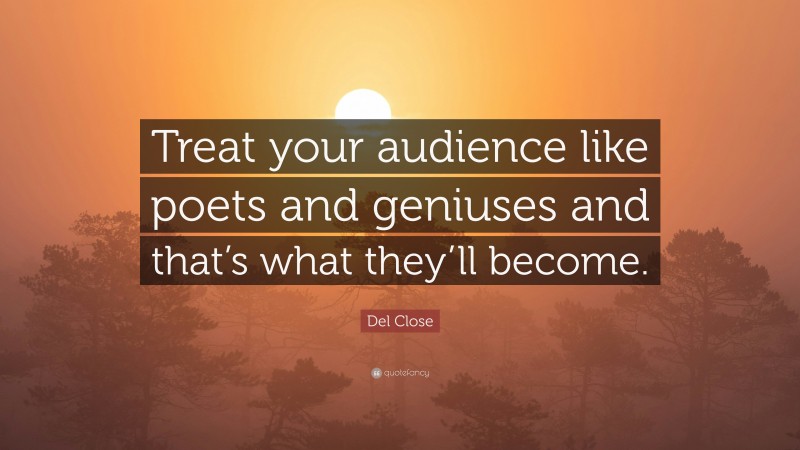 Del Close Quote: “Treat your audience like poets and geniuses and that’s what they’ll become.”