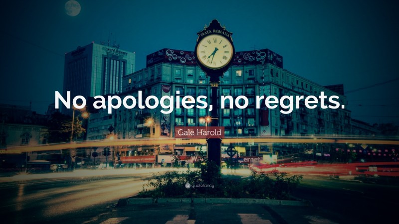 Gale Harold Quote: “No apologies, no regrets.”