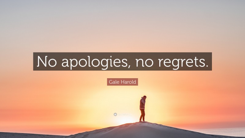 Gale Harold Quote: “No apologies, no regrets.”