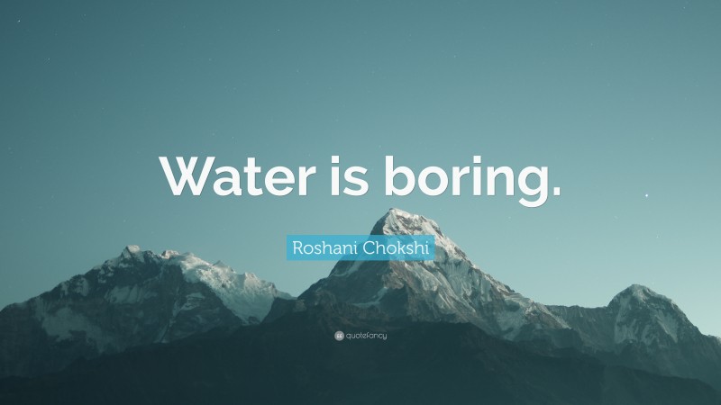 Roshani Chokshi Quote: “Water is boring.”