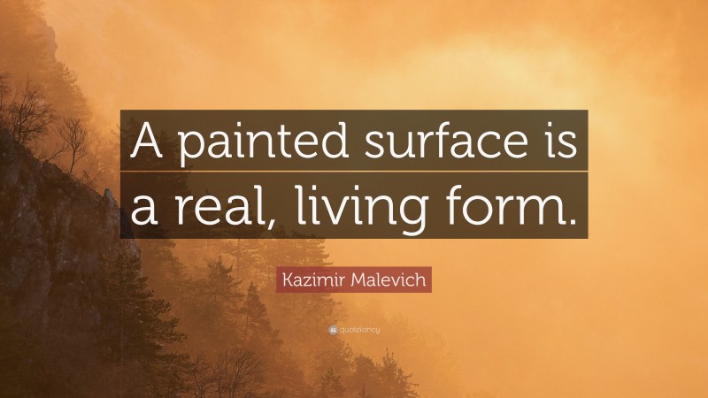Kazimir Malevich Quote: “A painted surface is a real, living form.”