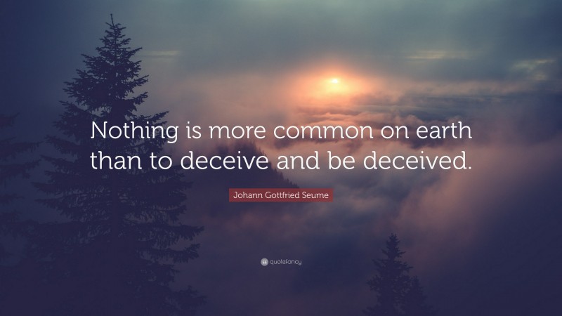 Johann Gottfried Seume Quote: “Nothing is more common on earth than to deceive and be deceived.”