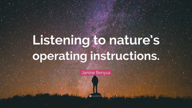 Janine Benyus Quote: “Listening to nature’s operating instructions.”