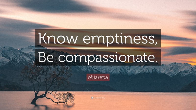 Milarepa Quote: “Know emptiness, Be compassionate.”