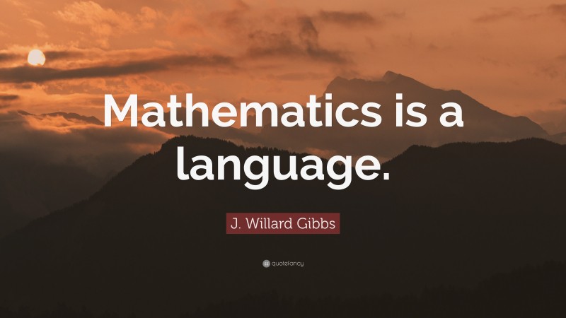J. Willard Gibbs Quote: “Mathematics is a language.”