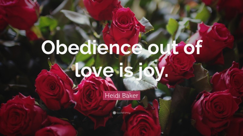 Heidi Baker Quote: “Obedience out of love is joy.”