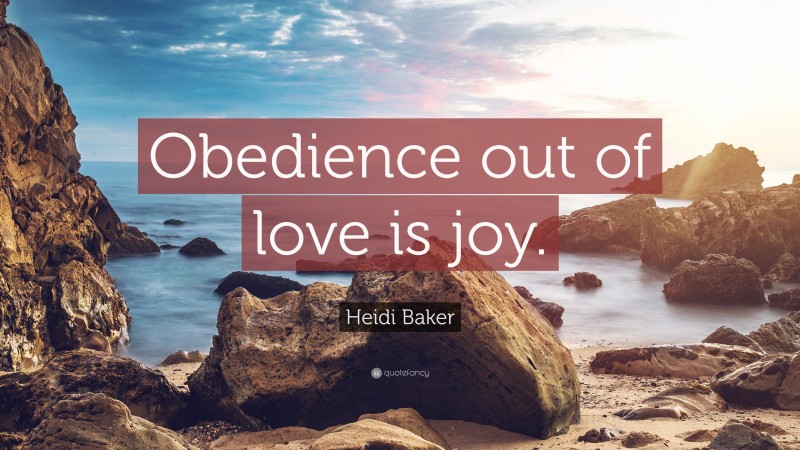 Heidi Baker Quote: “Obedience out of love is joy.”