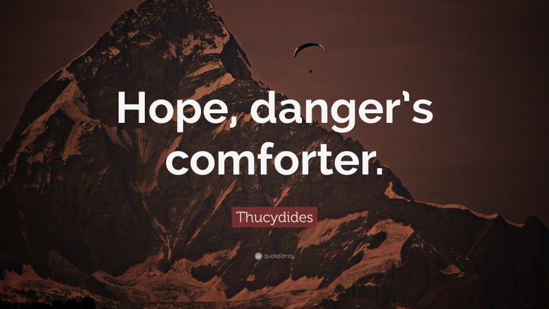 Thucydides Quote: “Hope, danger’s comforter.”